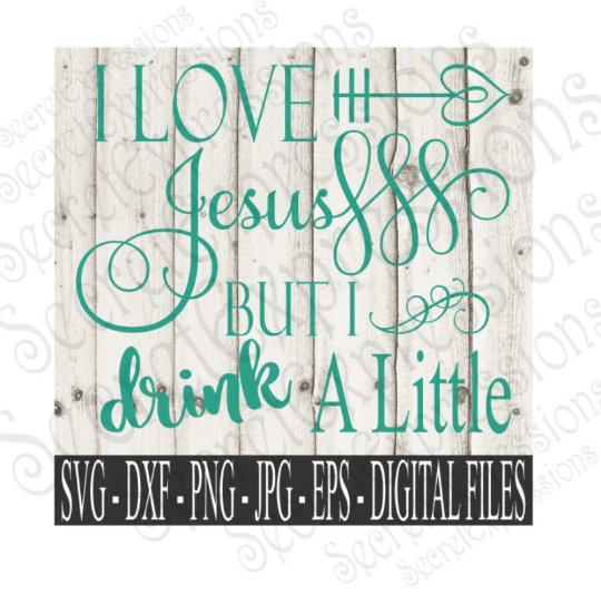 I Love Jesus But I drink A Little SVG, Digital File, SVG, DXF, EPS, Png, Jpg, Cricut, Silhouette, Print File