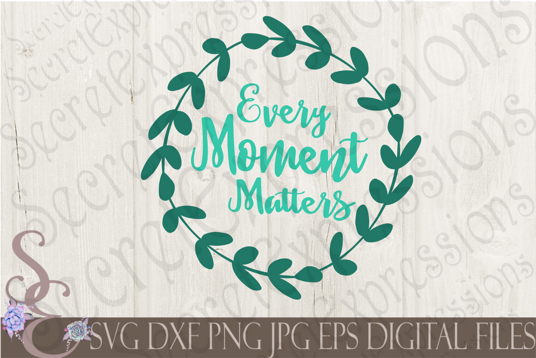 Every Moment Matters Svg, Digital File, SVG, DXF, EPS, Png, Jpg, Cricut, Silhouette, Print File
