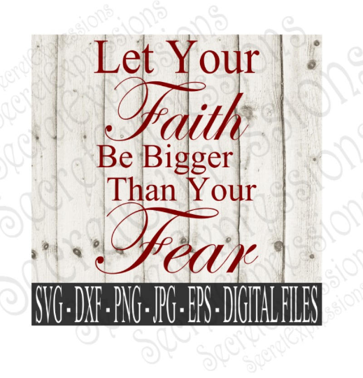 Let Your Faith Be Bigger Than Your Fear Svg, Bible Verse, Digital File, SVG, DXF, EPS, Png, Jpg, Cricut, Silhouette, Print File