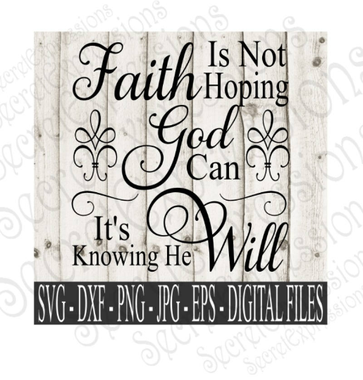 Faith Is Not Hoping God Can It Is Knowing He Will svg, religious inspirational, Digital File, SVG, DXF, EPS, Png, Jpg, Cricut, Silhouette, Print File