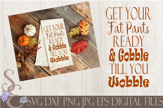 Get Your Fat Pants Ready & Gobble Till You Wobble Svg, Digital File, SVG, DXF, EPS, Png, Jpg, Cricut, Silhouette, Print File