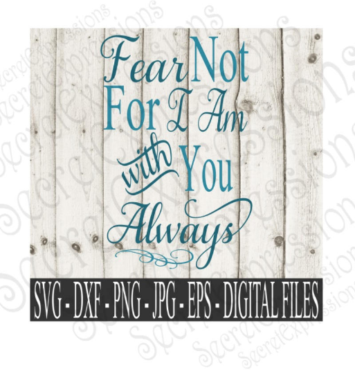 Fear Not I Am With You Always Svg, Digital File, SVG, DXF, EPS, Png, Jpg, Cricut, Silhouette, Print File