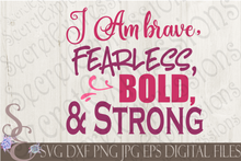 I am Brave, Fearless, Bold, & Strong Svg, Digital File, SVG, DXF, EPS, Png, Jpg, Cricut, Silhouette, Print File