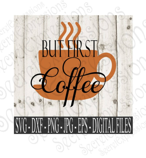 But First Coffee SVG, Digital File, SVG, DXF, EPS, Png, Jpg, Cricut, Silhouette, Print File