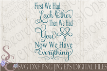 First We Had Each Other Then We Had You Now We Have Everything Svg, Digital File, SVG, DXF, EPS, Png, Jpg, Cricut, Silhouette, Print File