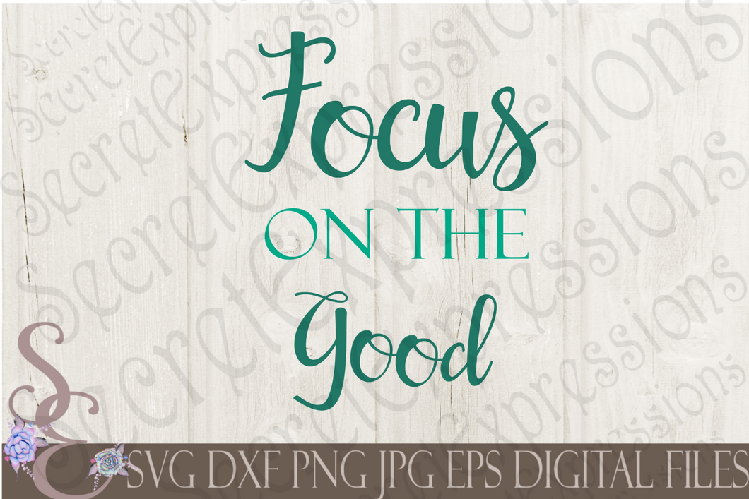 Focus on the Good Svg, Digital File, SVG, DXF, EPS, Png, Jpg, Cricut, Silhouette, Print File