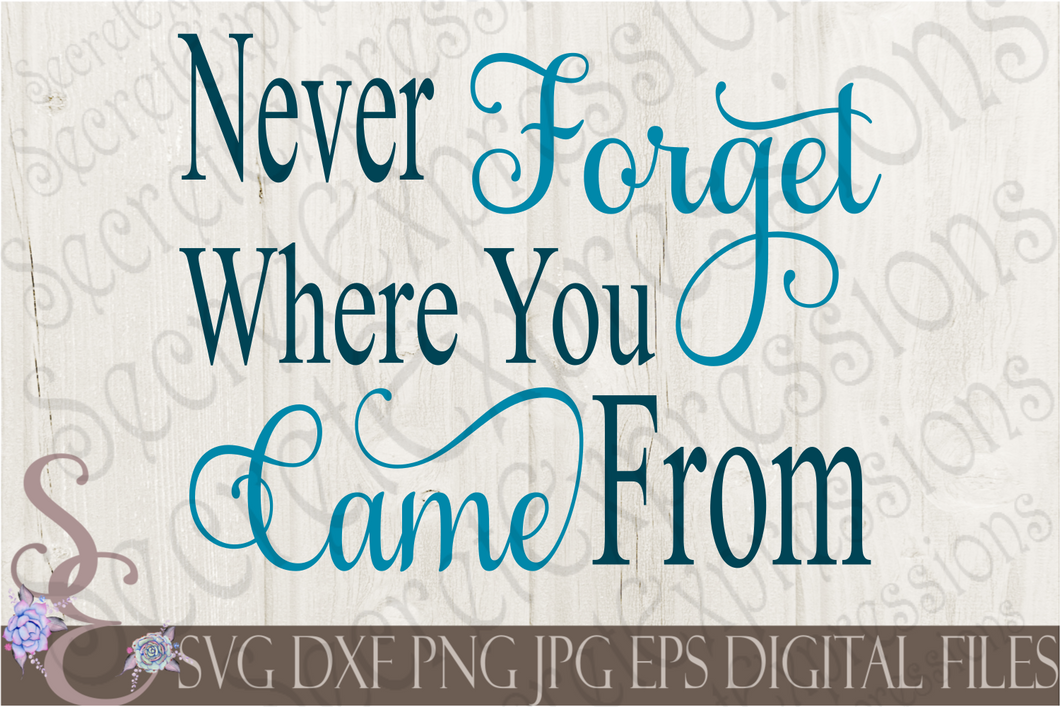 Never Forget Where You Came From Svg, Digital File, SVG, DXF, EPS, Png, Jpg, Cricut, Silhouette, Print File