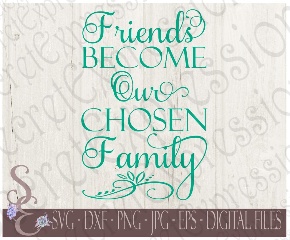 Friends Become Our Chosen Family Svg, Digital File, SVG, DXF, EPS, Png, Jpg, Cricut, Silhouette, Print File
