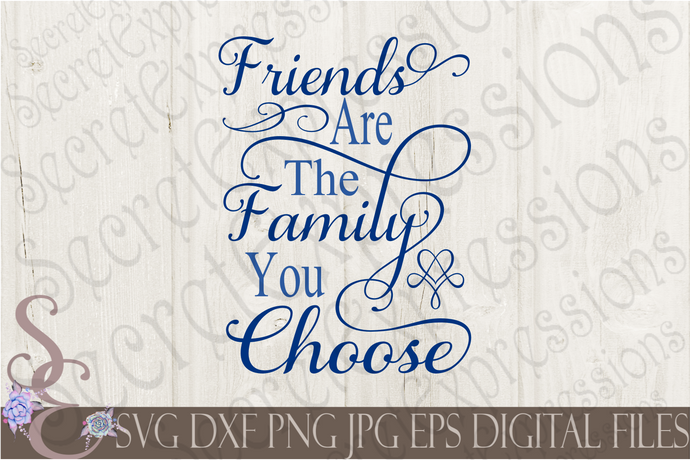 Friends Are The Family You Choose Svg, Digital File, SVG, DXF, EPS, Png, Jpg, Cricut, Silhouette, Print File