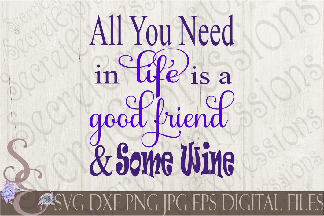 All you need in life is a Good Friend & Some Wine Svg, Digital File, SVG, DXF, EPS, Png, Jpg, Cricut, Silhouette, Print File