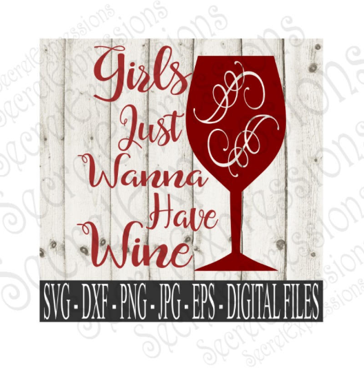 Girls Just Wanna Have Wine SVG, Digital File, SVG, DXF, EPS, Png, Jpg, Cricut, Silhouette, Print File