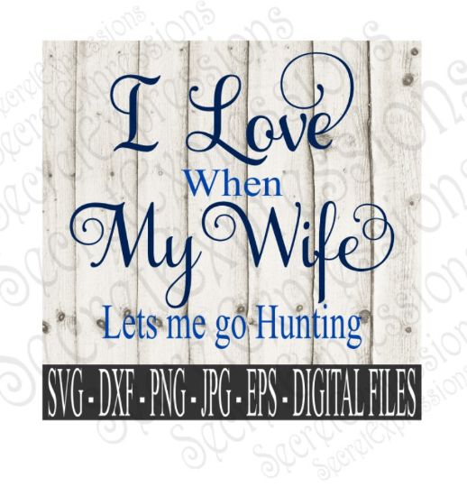 I Love My Wife  Lets Me Go Hunting SVG, Digital File, SVG, DXF, EPS, Png, Jpg, Cricut, Silhouette, Print File