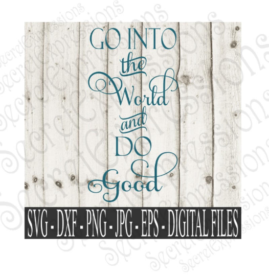 Go Into The World And Do Good Svg, Digital File, SVG, DXF, EPS, Png, Jpg, Cricut, Silhouette, Print File