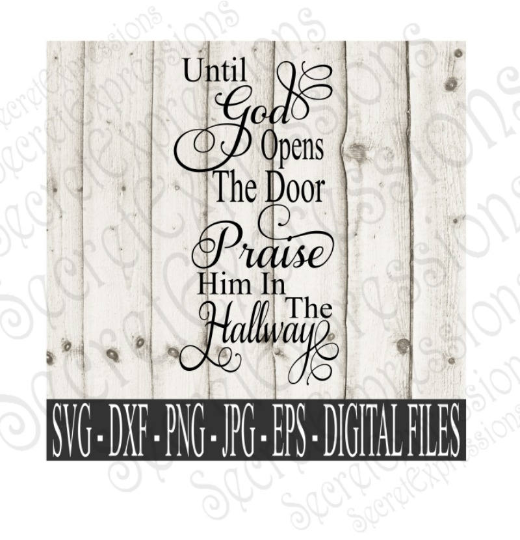 Until God Opens The Door Praise Him In The Hallway Svg, Digital File, SVG, DXF, EPS, Png, Jpg, Cricut, Silhouette, Print File