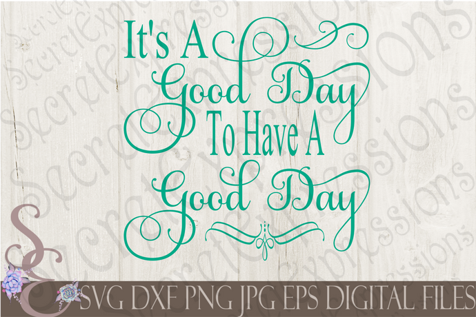 It's A Good Day To Have A Good Day Svg, Digital File, SVG, DXF, EPS, Png, Jpg, Cricut, Silhouette, Print File