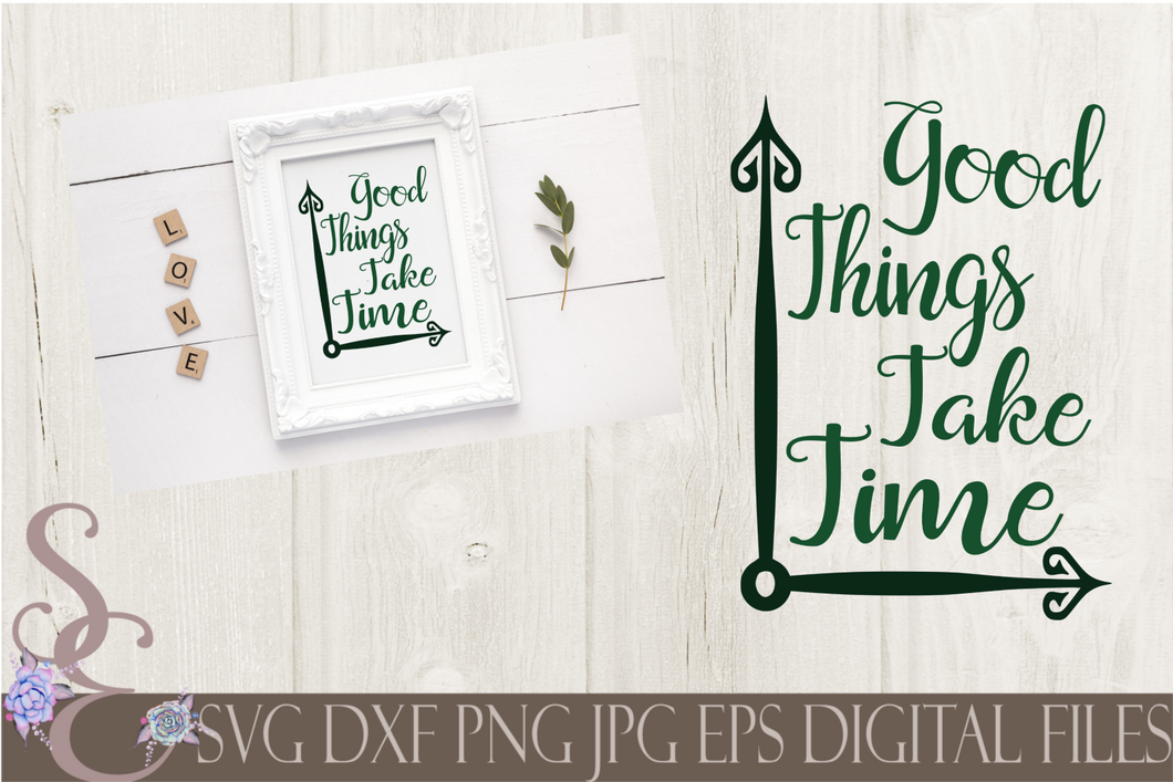 Good Things Take Time Svg, Digital File, SVG, DXF, EPS, Png, Jpg, Cricut, Silhouette, Print File