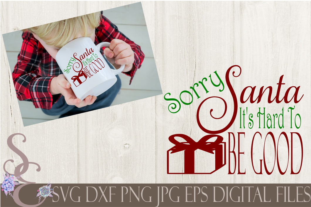 Sorry Santa It's Hard To Be Good Svg, Christmas Digital File, SVG, DXF, EPS, Png, Jpg, Cricut, Silhouette, Print File