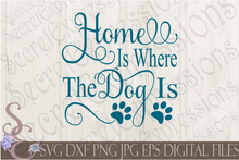 Home Is Where The Dog Is Svg, Digital File, SVG, DXF, EPS, Png, Jpg, Cricut, Silhouette, Print File