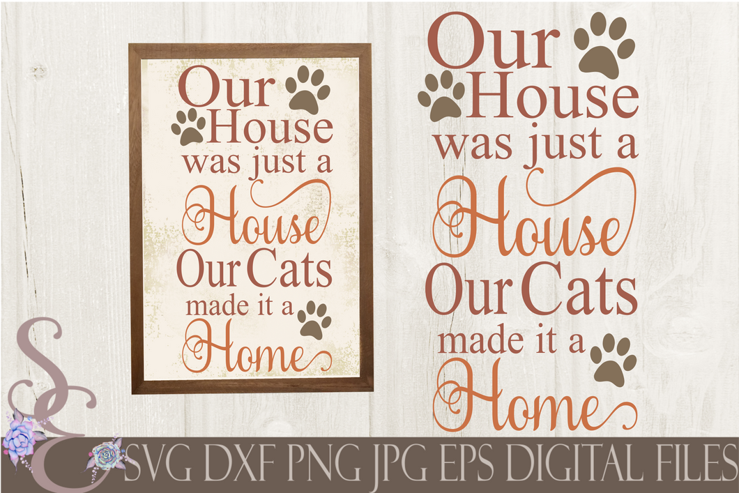 Our House was just a House, Our Cats made it a Home Svg, Digital File, SVG, DXF, EPS, Png, Jpg, Cricut, Silhouette, Print File
