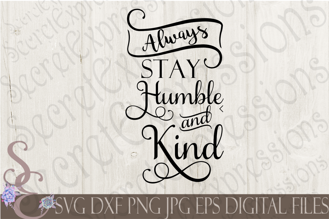 Always Stay Humble And Kind Svg, Digital File, SVG, DXF, EPS, Png, Jpg, Cricut, Silhouette, Print File