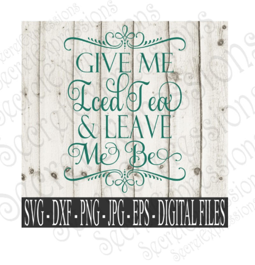 Give Me Iced Tea & Leave Me Be SVG, Digital File, SVG, DXF, EPS, Png, Jpg, Cricut, Silhouette, Print File