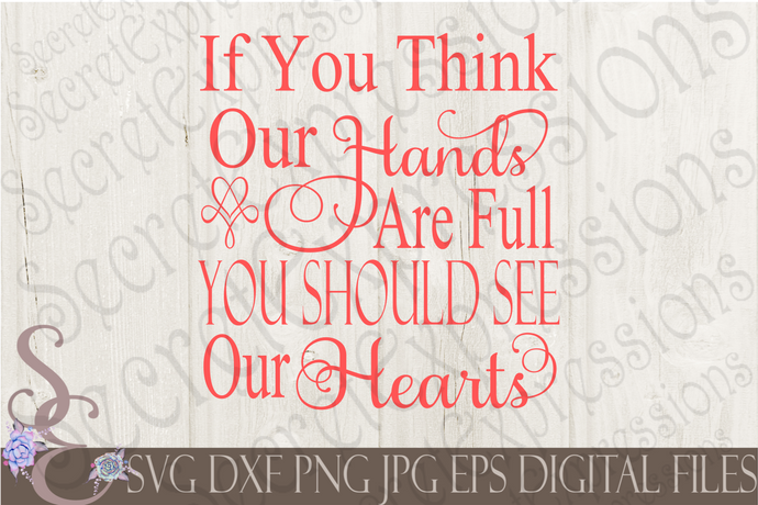 If you think our hearts are full Svg, Digital File, SVG, DXF, EPS, Png, Jpg, Cricut, Silhouette, Print File