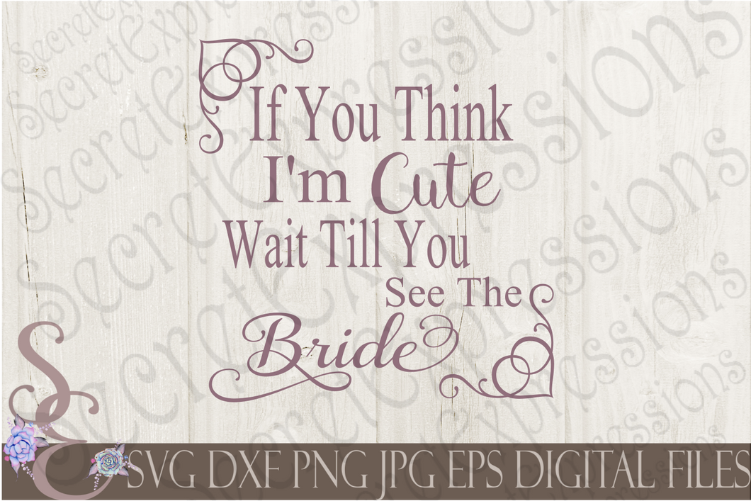 If You Think I'm Cute Wait Till You See The Bride Svg, Wedding, Digital File, SVG, DXF, EPS, Png, Jpg, Cricut, Silhouette, Print File