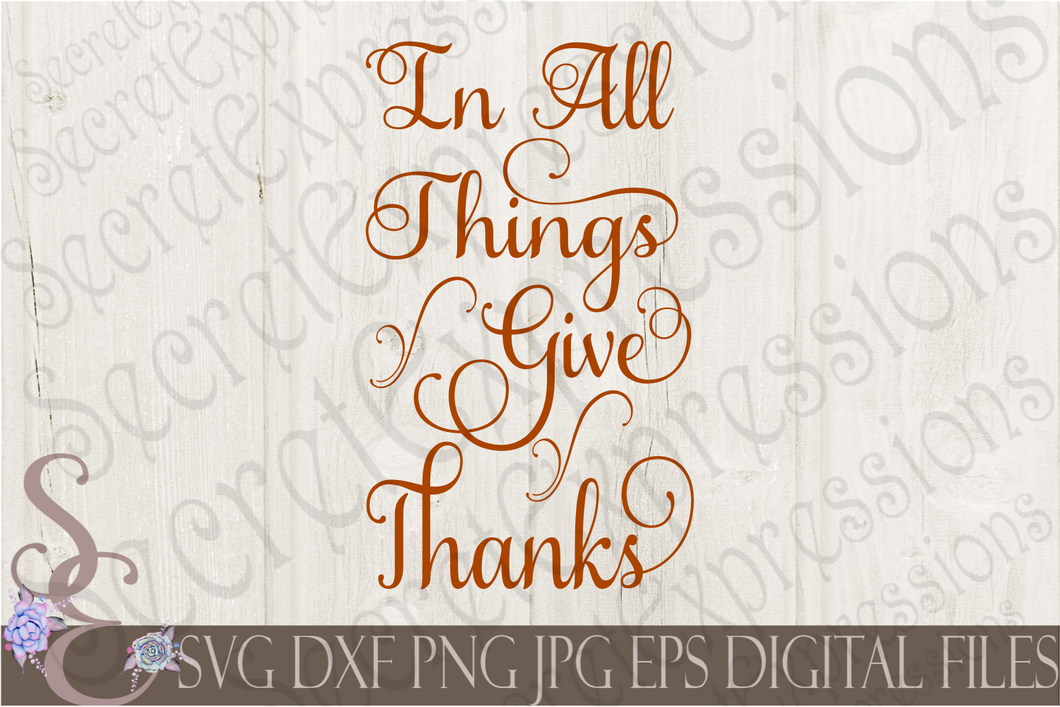 In All Things Give Thanks Svg, Digital File, SVG, DXF, EPS, Png, Jpg, Cricut, Silhouette, Print File
