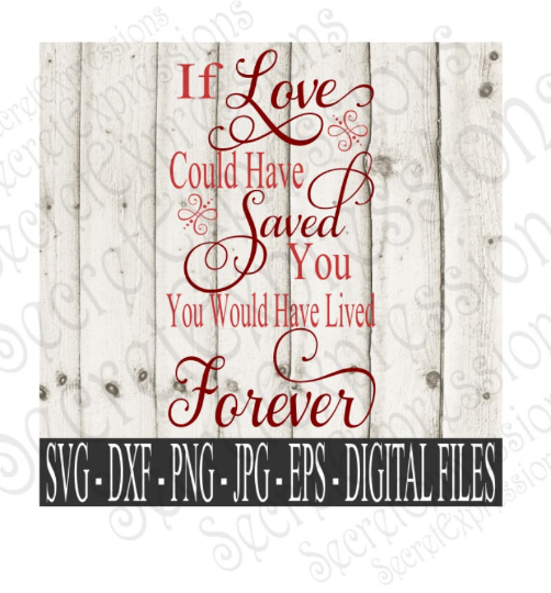 If Love Could Have Saved You Svg, Digital File, SVG, DXF, EPS, Png, Jpg, Cricut, Silhouette, Print File