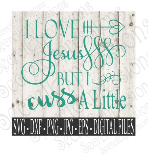 I Love Jesus But I Cuss A Little SVG, Digital File, SVG, DXF, EPS, Png, Jpg, Cricut, Silhouette, Print File