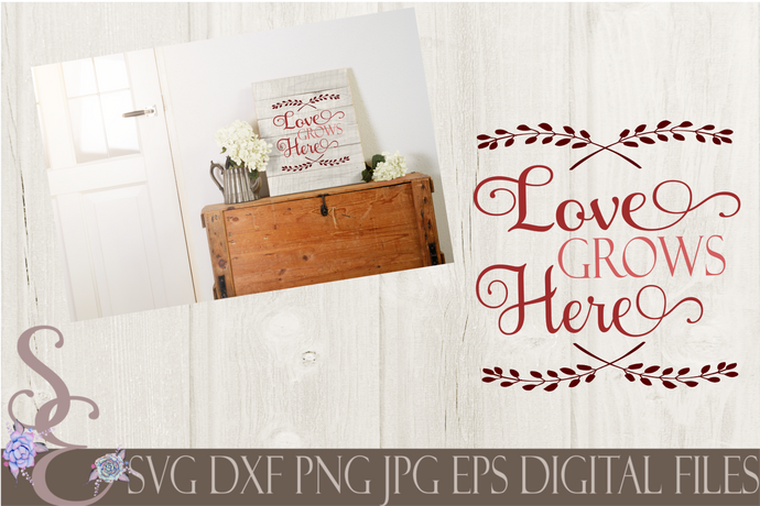 Love Grows Here Svg, Digital File, SVG, DXF, EPS, Png, Jpg, Cricut, Silhouette, Print File