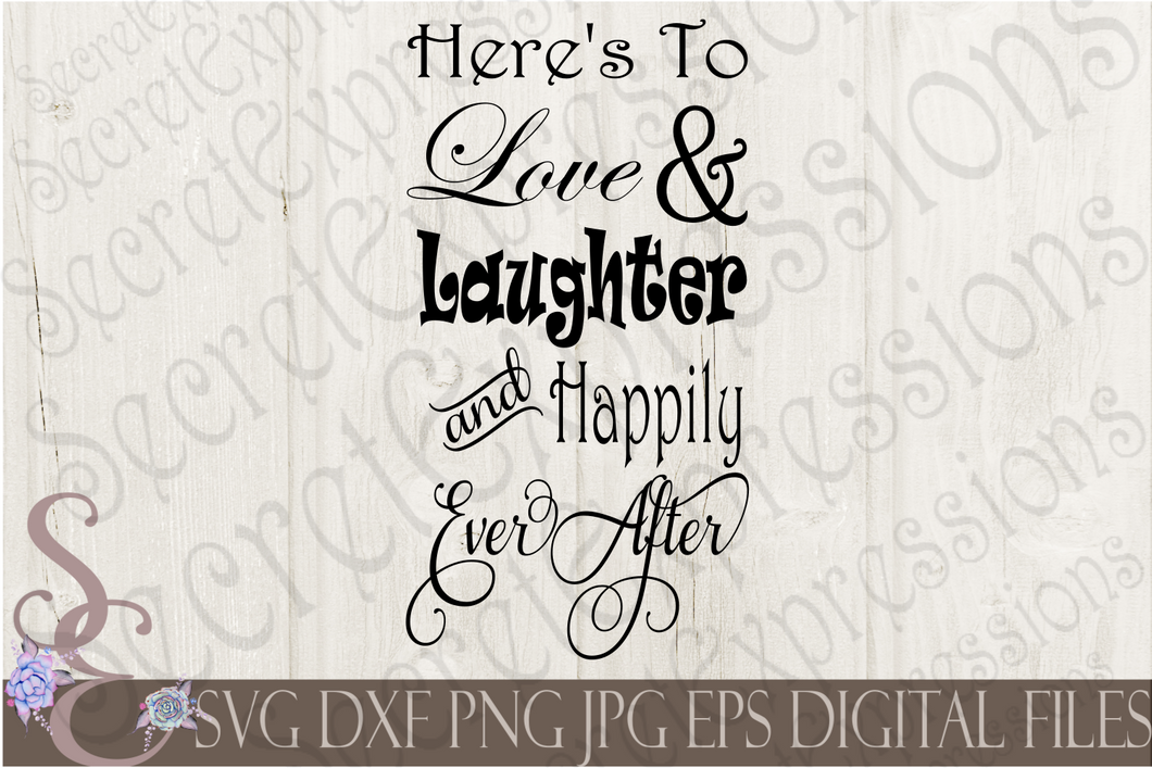 Here's To Love & Laughter and Happily Ever After Svg, Wedding, Digital File, SVG, DXF, EPS, Png, Jpg, Cricut, Silhouette, Print File