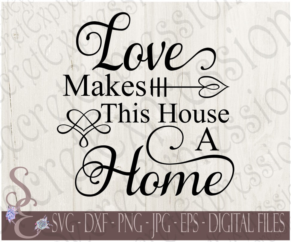 Love Makes This House A Home Svg, Digital File, SVG, DXF, EPS, Png, Jpg, Cricut, Silhouette, Print File