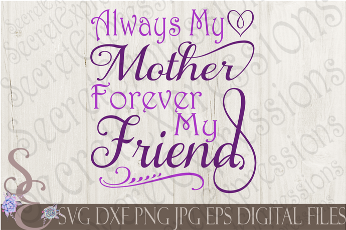 Always My Mother Forever My Friend Svg, Mother's Day, Digital File, SVG, DXF, EPS, Png, Jpg, Cricut, Silhouette, Print File