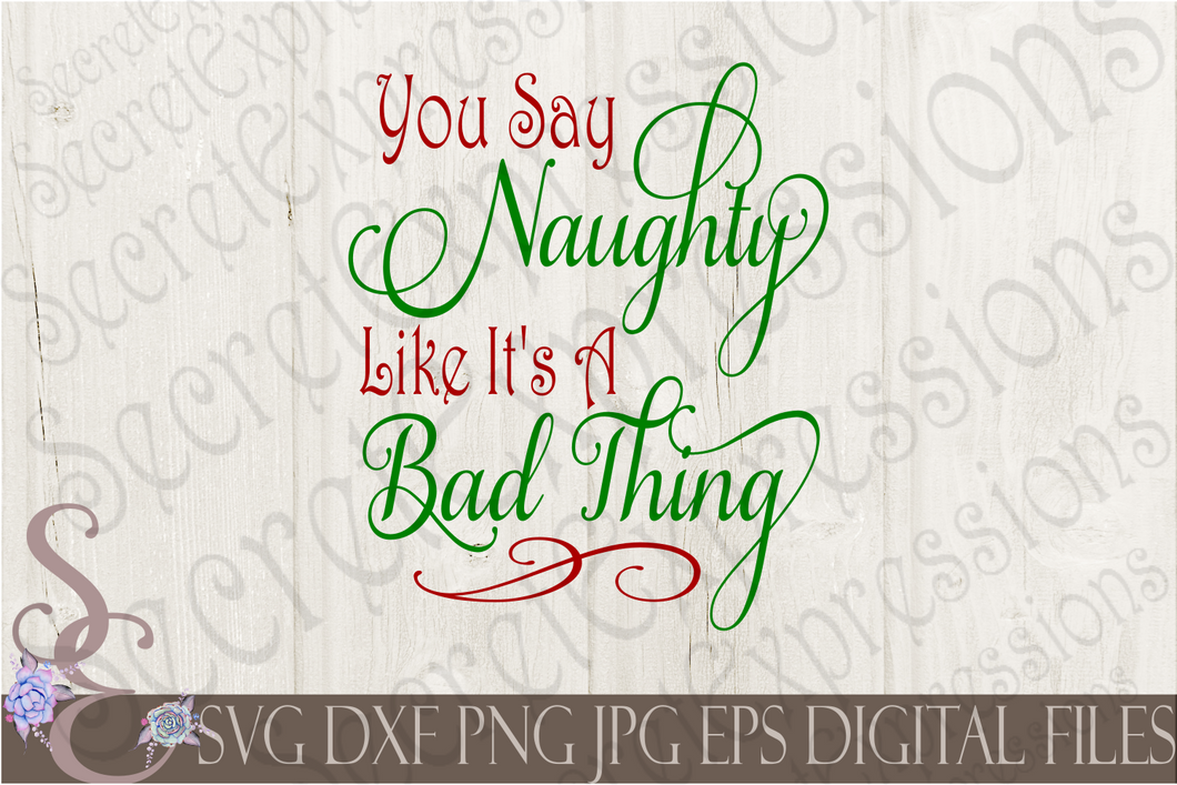 You Say Naughty Like It's A Bad Thing Svg, Christmas Digital File, SVG, DXF, EPS, Png, Jpg, Cricut, Silhouette, Print File