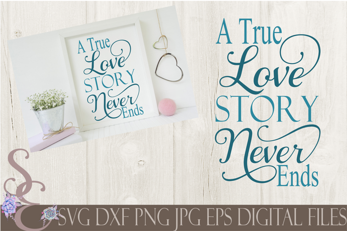 A True Love Story Never Ends Svg, Wedding, Digital File, SVG, DXF, EPS, Png, Jpg, Cricut, Silhouette, Print File