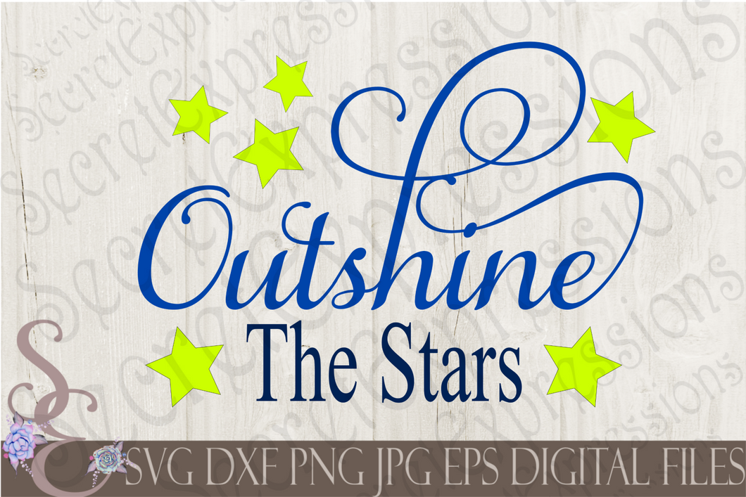 Outshine The Stars Svg, Digital File, SVG, DXF, EPS, Png, Jpg, Cricut, Silhouette, Print File