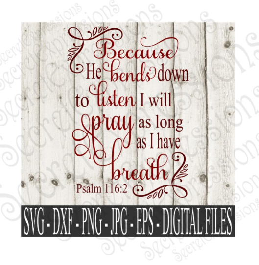Because He bends down to listen I will pray as long as I have breath  Psalm 116:2 Svg, Digital File, SVG, DXF, EPS, Png, Jpg, Cricut, Silhouette, Print File