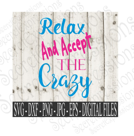 Relax and accept the Crazy SVG, Digital File, SVG, DXF, EPS, Png, Jpg, Cricut, Silhouette, Print File