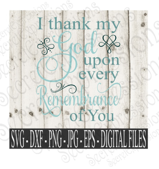 I thank my God upon every Remembrance of You Svg, Digital File, SVG, DXF, EPS, Png, Jpg, Cricut, Silhouette, Print File