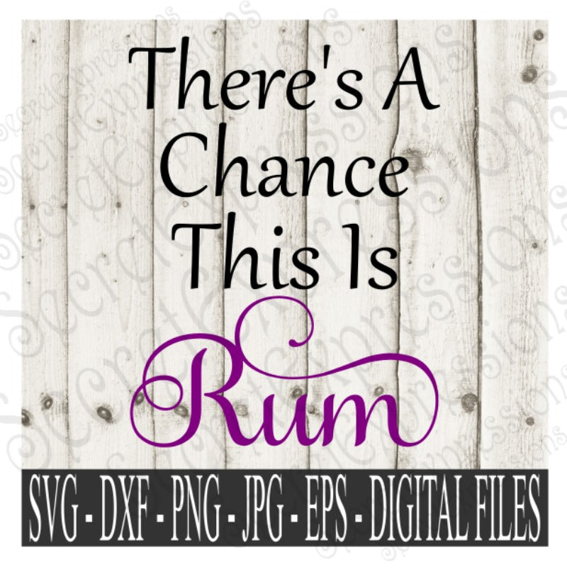 There's A Chance This is Rum SVG, Digital File, SVG, DXF, EPS, Png, Jpg, Cricut, Silhouette, Print File
