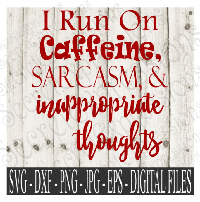 I Run on Caffeine, Sarcasm, & Inappropriate Thoughts SVG, Digital File, SVG, DXF, EPS, Png, Jpg, Cricut, Silhouette, Print File