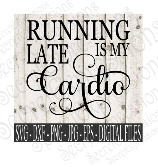 Running Late Is My Cardio SVG, Digital File, SVG, DXF, EPS, Png, Jpg, Cricut, Silhouette, Print File