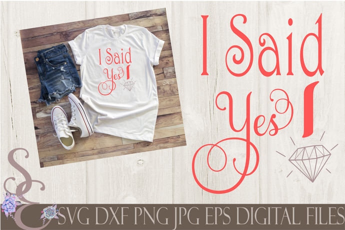 I Said Yes Svg, Wedding, Digital File, SVG, DXF, EPS, Png, Jpg, Cricut, Silhouette, Print File