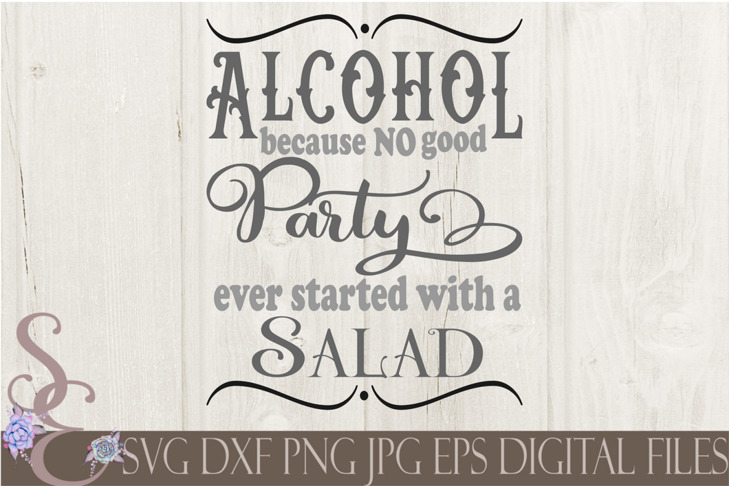 Alcohol because no good party ever started with a Salad Svg, Digital File, SVG, DXF, EPS, Png, Jpg, Cricut, Silhouette, Print File