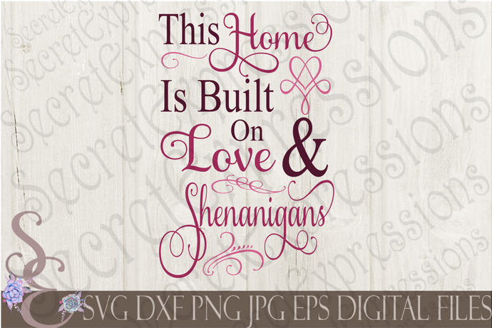 This Home Is Built On Love & Shenanigans Svg, Digital File, SVG, DXF, EPS, Png, Jpg, Cricut, Silhouette, Print File