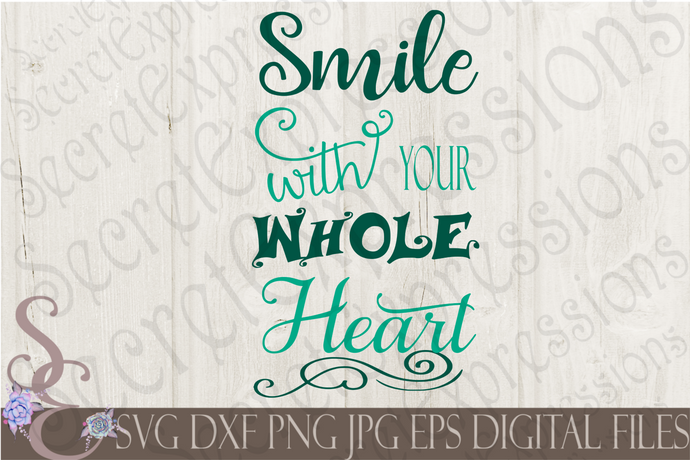 Smile With Your Whole Heart Svg, Digital File, SVG, DXF, EPS, Png, Jpg, Cricut, Silhouette, Print File
