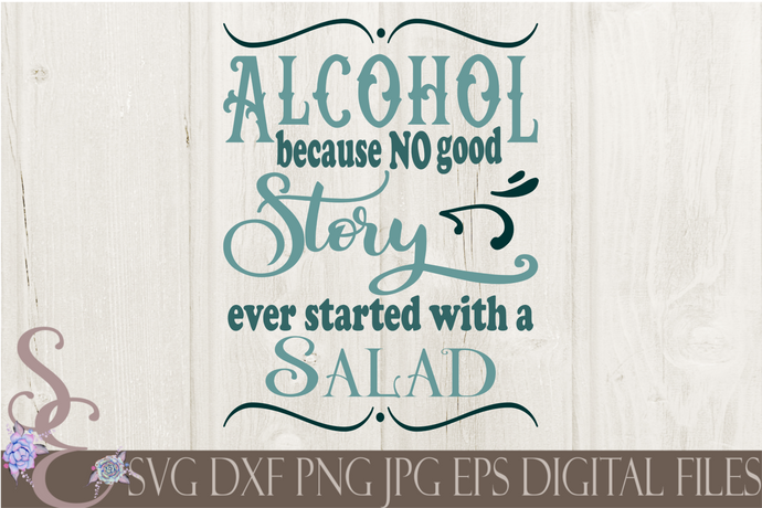 Alcohol because no good story ever started with a Salad Svg, Digital File, SVG, DXF, EPS, Png, Jpg, Cricut, Silhouette, Print File