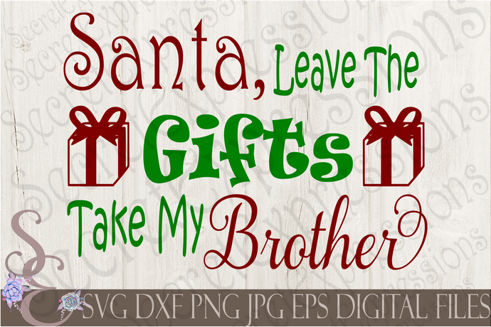 Santa Leave the gifts take my Brother Svg, Christmas Digital File, SVG, DXF, EPS, Png, Jpg, Cricut, Silhouette, Print File