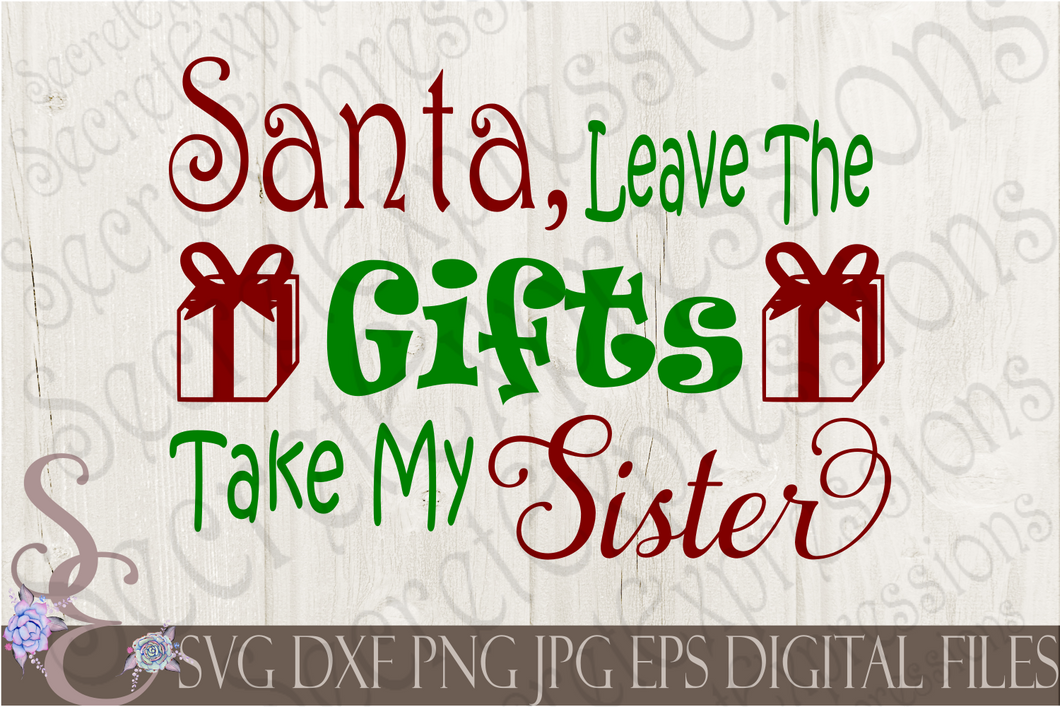 Santa Leave The Gifts Take My Sister Svg, Christmas Digital File, SVG, DXF, EPS, Png, Jpg, Cricut, Silhouette, Print File